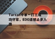 开元体育-Tarzan中单一打三成功守家，EDG遗憾止步八强