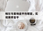 开元娱乐-帕尔马客场逼平热那亚，实现赛季首平