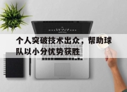 开元官网-个人突破技术出众，帮助球队以小分优势获胜