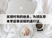 开元体育-关键时刻的绝杀，为球队带来季后赛资格的通行证
