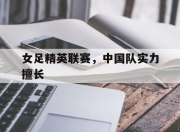 开元体育-女足精英联赛，中国队实力擅长