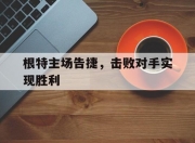 开元体育-根特主场告捷，击败对手实现胜利