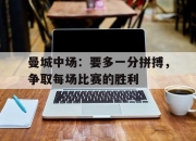 开元体育-曼城中场：要多一分拼搏，争取每场比赛的胜利