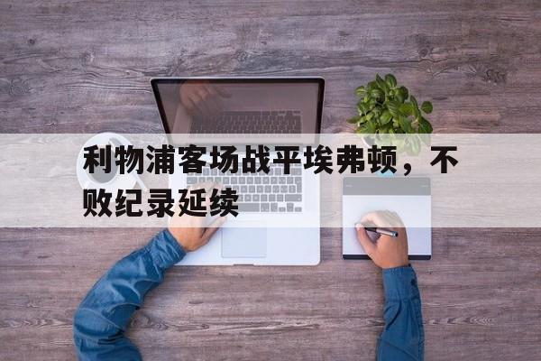 利物浦客场战平埃弗顿，不败纪录延续